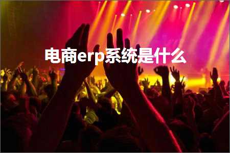 跨境电商知识:电商erp系统是什么+